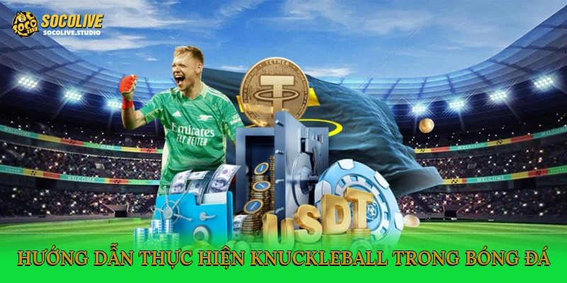 Hướng dẫn thực hiện Knuckleball trong bóng đá